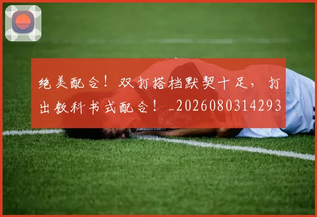 绝美配合!双打搭档默契十足,打出教科书式配合!_20260803142935