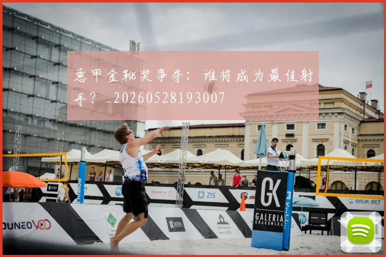 意甲金靴奖争夺：谁将成为最佳射手？_20260528193007