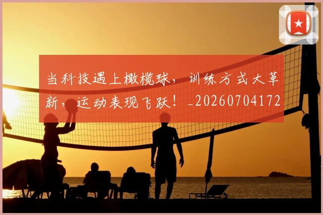 当科技遇上橄榄球，训练方式大革新，运动表现飞跃！_20260704172202