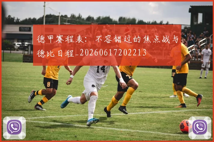 德甲赛程表:不容错过的焦点战与德比日程_20260617202213