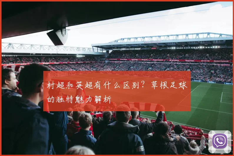 村超和英超有什么区别？草根足球的独特魅力解析