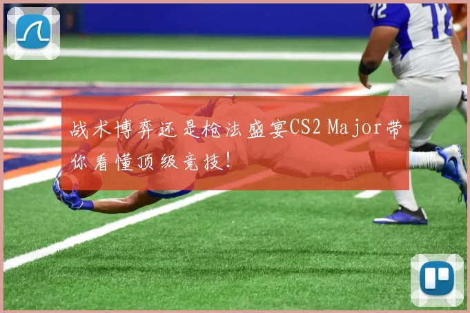 战术博弈还是枪法盛宴CS2 Major带你看懂顶级竞技!