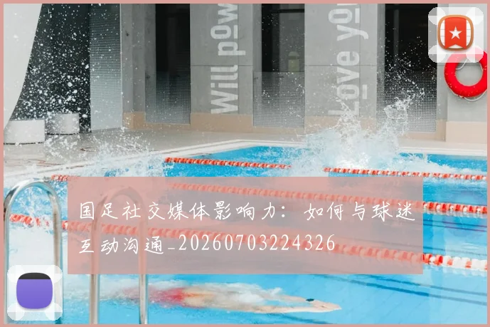 国足社交媒体影响力：如何与球迷互动沟通_20260703224326