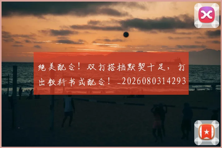 绝美配合!双打搭档默契十足,打出教科书式配合!_20260803142935