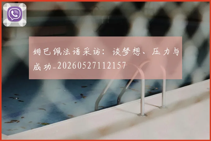 姆巴佩法语采访：谈梦想、压力与成功_20260527112157