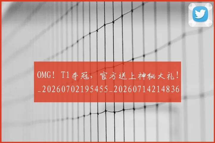 OMG！T1夺冠，官方送上神秘大礼！_20260702195455_20260714214836
