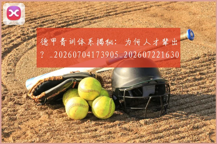 德甲青训体系揭秘:为何人才辈出?_20260704173905_20260722163021